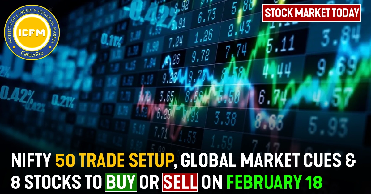 Stock Market Today: Nifty 50 Trade Setup, 8 Stocks to Buy or Sell on February 18 Detailed NEWS