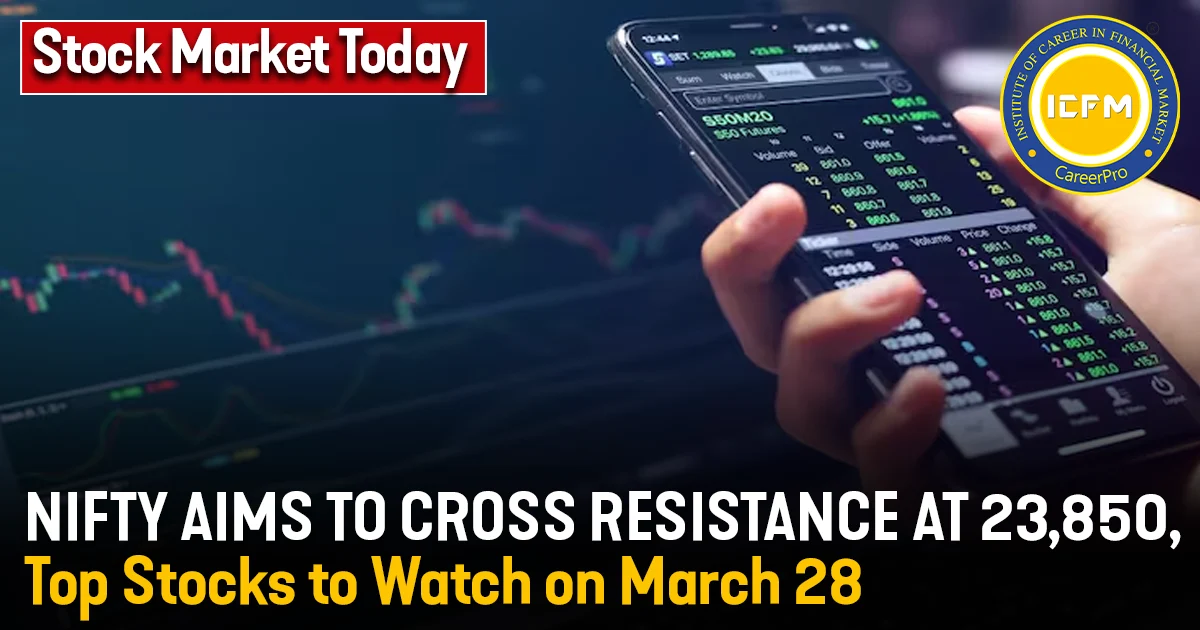Stock Market Today: Nifty Aims to Cross Resistance at 23,850, Top Stocks to Watch on March 28 Detailed news.